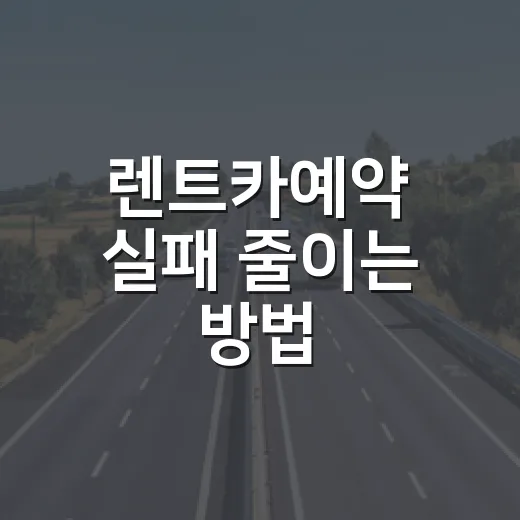 렌트카예약 실패 줄이는 방법, 14년 운전자가 꼭 확인하는 것들 - 요약