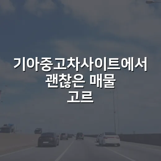 기아중고차사이트에서 괜찮은 매물 고르는 방법 - 요약