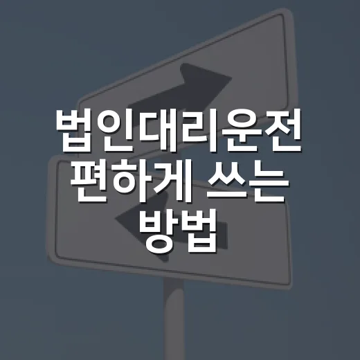 법인대리운전 편하게 쓰는 방법, 회사 차 맡기기 전에 이것부터 보세요 - 요약