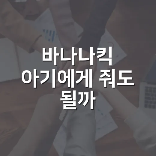 바나나킥 아기에게 줘도 될까? 차 안 간식으로 챙기기 전 보는 방법 - 요약