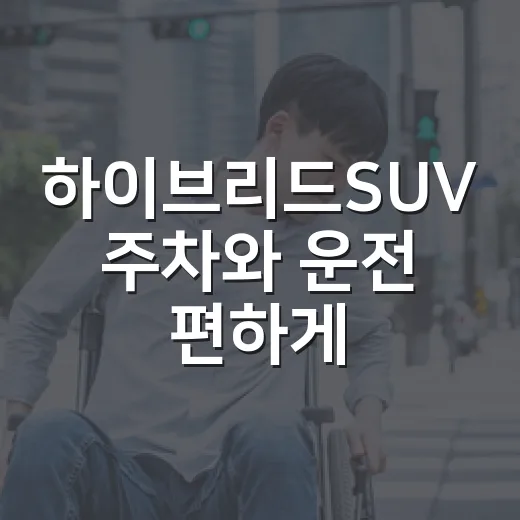 하이브리드SUV 주차와 운전 편하게 하려면 이렇게 타면 됩니다 - 요약