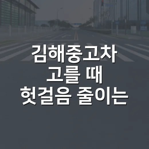 김해중고차 고를 때 헛걸음 줄이는 방법, 주차장에서 차부터 보는 순서 - 요약