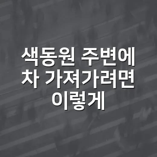 색동원 주변에 차 가져가려면 이렇게 주차 동선 잡는 방법 - 요약