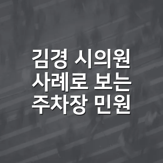 김경 시의원 사례로 보는 주차장 민원 제대로 넣는 방법 - 요약