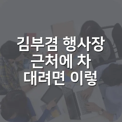 김부겸 행사장 근처에 차 대려면 이렇게 움직이는 방법 - 요약