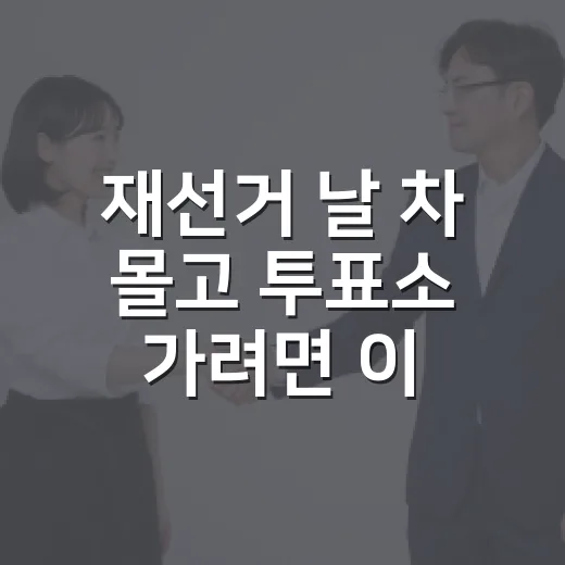 재선거 날 차 몰고 투표소 가려면 이렇게 움직이면 덜 헤맵니다 - 요약