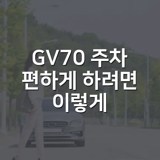 GV70 주차 편하게 하려면 이렇게 세팅하고 움직이면 됩니다 - 요약