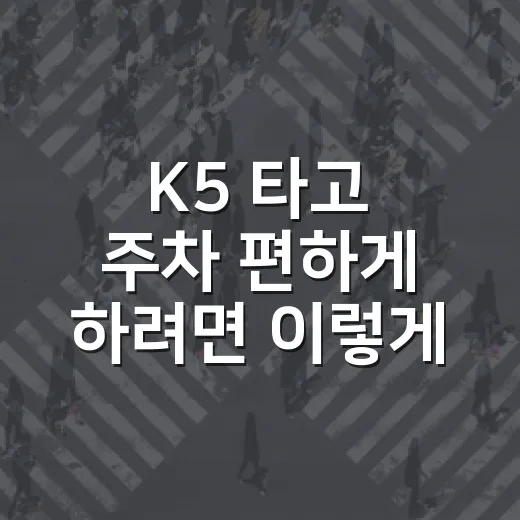 K5 타고 주차 편하게 하려면 이렇게 잡아야 합니다 - 요약