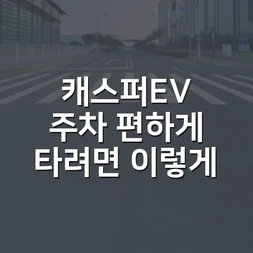 캐스퍼EV 주차 편하게 타려면 이렇게 고르면 됩니다 - 요약