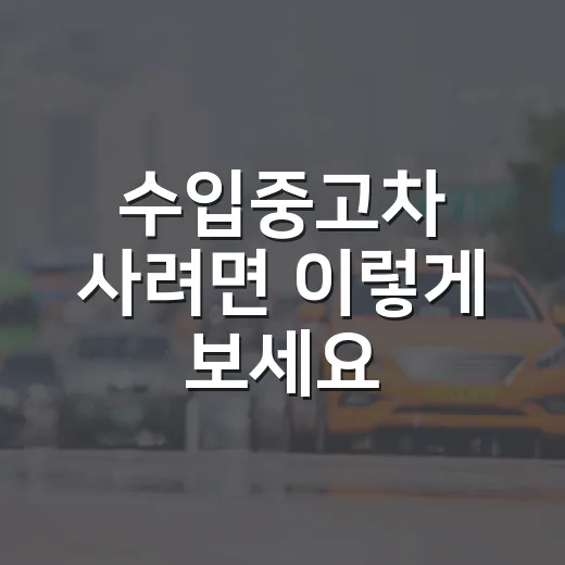수입중고차 사려면 이렇게 보세요, 싸다고 덥석 물면 수리비가 먼저 옵니다 - 요약