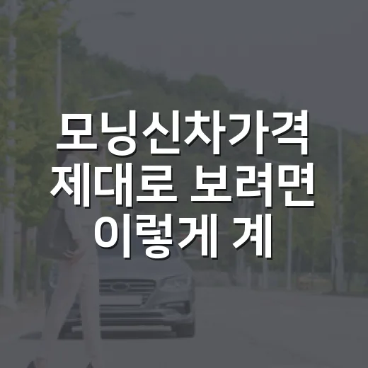 모닝신차가격 제대로 보려면 이렇게 계산하는 방법 - 요약