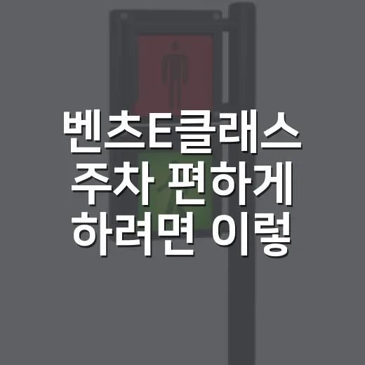 벤츠E클래스 주차 편하게 하려면 이렇게 익숙해지면 됩니다 - 요약