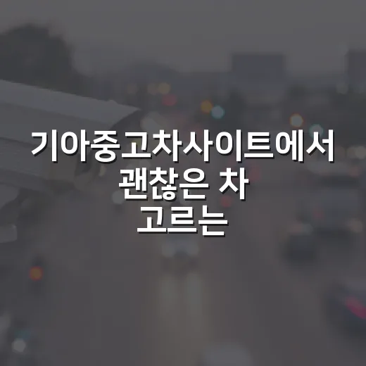 기아중고차사이트에서 괜찮은 차 고르는 방법, 주차장 고생 덜 하려면 이렇게 보세요 - 요약