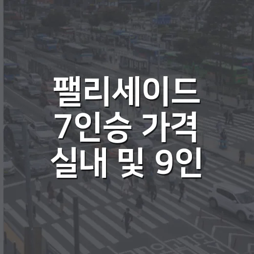 팰리세이드 7인승 가격 실내 및 9인승 차이, 가족차로 고르는 방법 - 요약