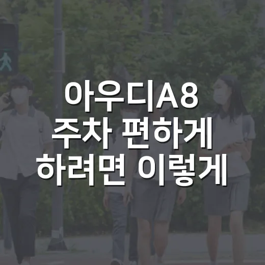 아우디A8 주차 편하게 하려면 이렇게 잡는 방법 - 요약