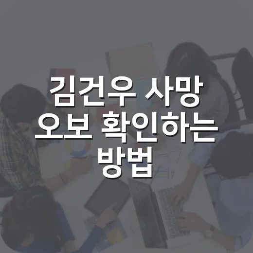 김건우 사망 오보 확인하는 방법, 급한 공유 전에 보는 순서 - 요약