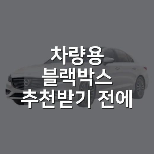 차량용 블랙박스 추천받기 전에 주차장에서 먼저 따져보는 방법 - 요약