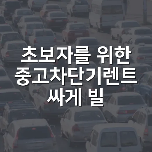 초보자를 위한 중고차단기렌트 싸게 빌리는 방법 - 요약