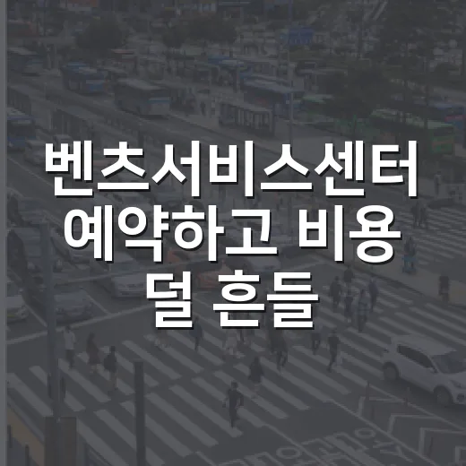 벤츠서비스센터 예약하고 비용 덜 흔들리게 맡기는 방법 - 요약