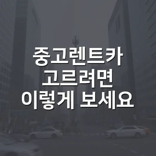 중고렌트카 고르려면 이렇게 보세요, 싸다고 바로 잡으면 피곤합니다 - 요약