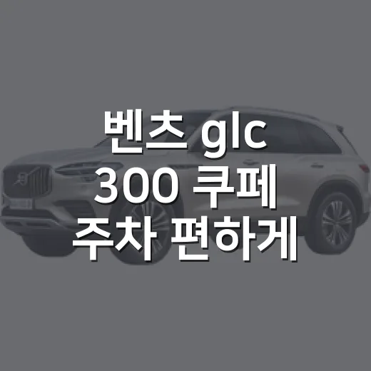 벤츠 glc 300 쿠페 주차 편하게 하는 방법 - 요약