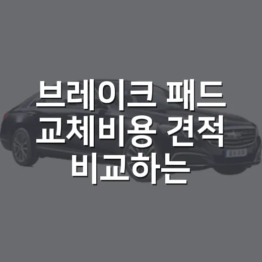 브레이크 패드 교체비용 견적 비교하는 방법 - 요약