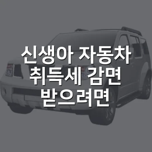 신생아 자동차 취득세 감면 받으려면 자녀 수부터 확인하세요 - 요약