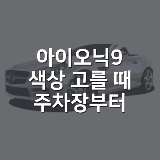 아이오닉9 색상 고를 때 주차장부터 떠올리는 방법 - 요약