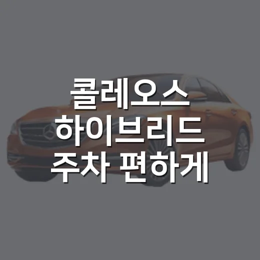 콜레오스 하이브리드 주차 편하게 하는 방법 - 요약