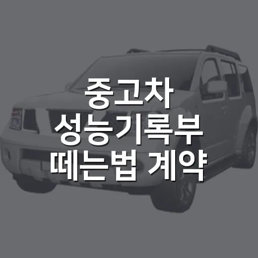 중고차 성능기록부 떼는법 계약 전에 이렇게 확인하세요 - 요약