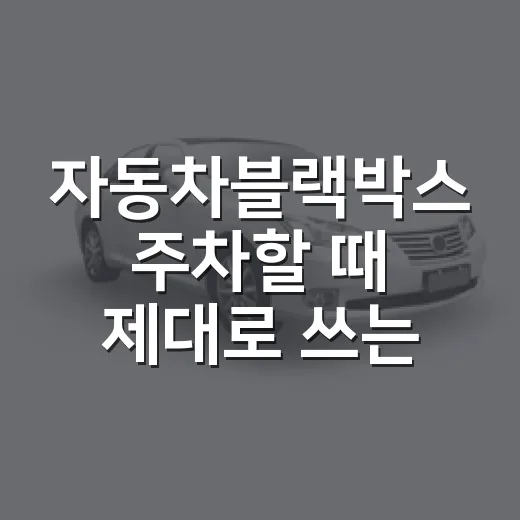 자동차블랙박스 주차할 때 제대로 쓰는 방법 - 요약