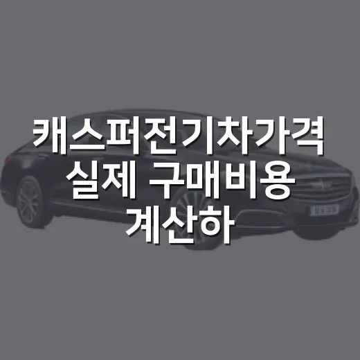 캐스퍼전기차가격 실제 구매비용 계산하는 방법 - 요약