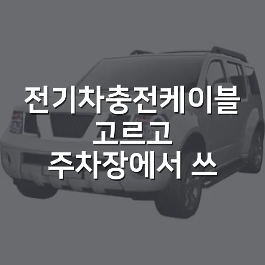 전기차충전케이블 고르고 주차장에서 쓰는 방법 - 요약