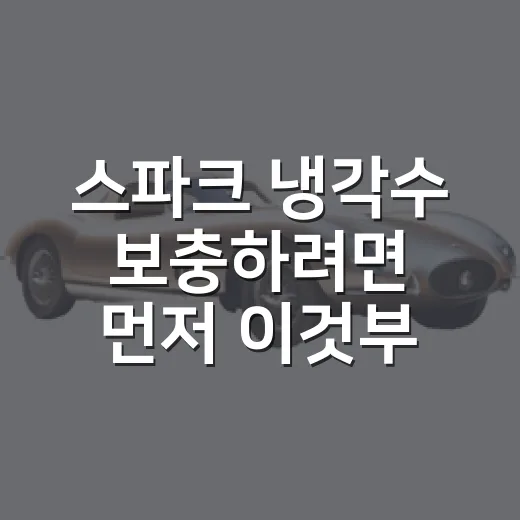 스파크 냉각수 보충하려면 먼저 이것부터 확인하세요 - 요약