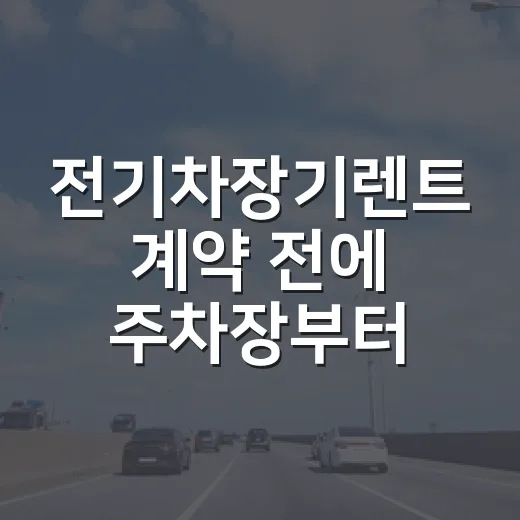 전기차장기렌트 계약 전에 주차장부터 확인하는 방법 - 요약