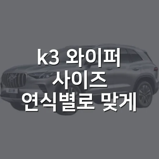 k3 와이퍼 사이즈 연식별로 맞게 고르는 방법 - 요약