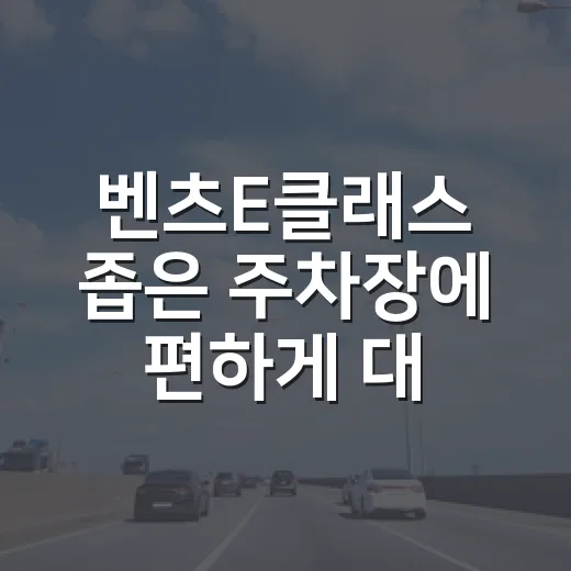 벤츠E클래스 좁은 주차장에 편하게 대는 방법 - 요약