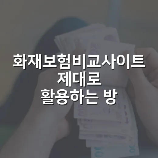 화재보험비교사이트 제대로 활용하는 방법, 보험료보다 먼저 봐야 할 것들 - 요약