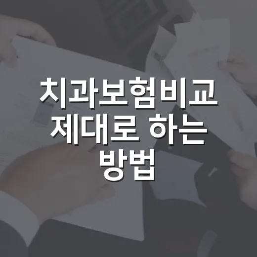 치과보험비교 제대로 하는 방법: 보험료보다 먼저 볼 6가지 - 요약