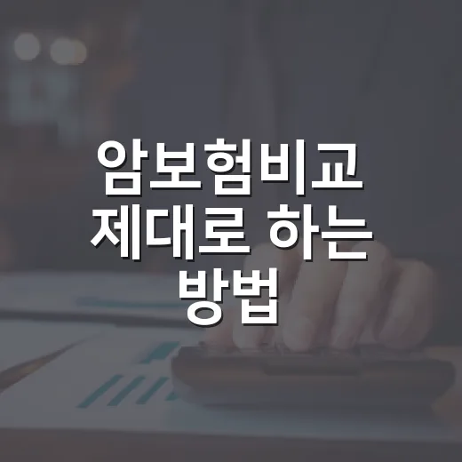암보험비교 제대로 하는 방법: 보험료보다 먼저 봐야 할 5가지 - 요약