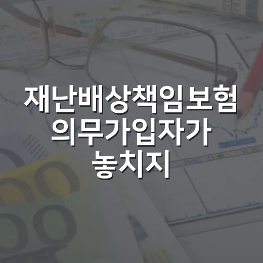 재난배상책임보험 의무가입자가 놓치지 않는 방법 - 요약
