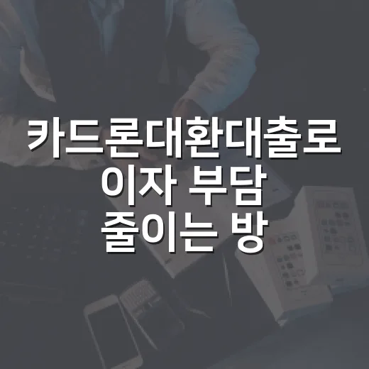 카드론대환대출로 이자 부담 줄이는 방법 - 요약