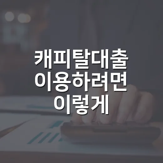 캐피탈대출 이용하려면 이렇게 비교하는 방법 - 요약