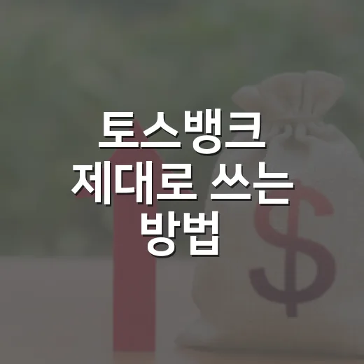 토스뱅크 제대로 쓰는 방법: 파킹통장부터 외화통장까지 초보자 가이드 - 요약