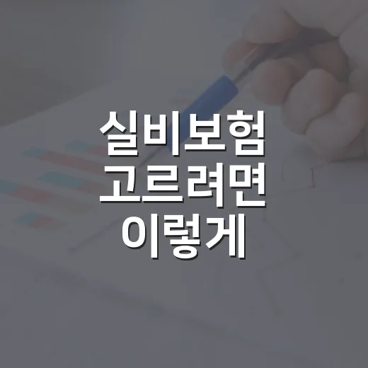 실비보험 고르려면 이렇게 비교하면 됩니다 - 요약
