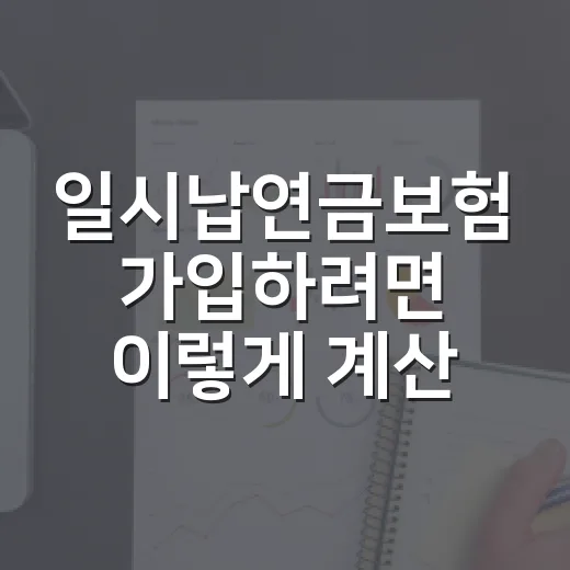 일시납연금보험 가입하려면 이렇게 계산하세요 - 요약
