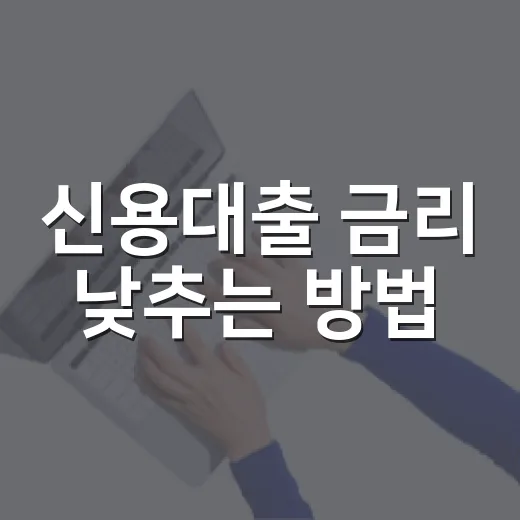 신용대출 금리 낮추는 방법, 신청 전 이렇게 비교하면 덜 손해 봅니다 - 요약