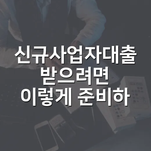 신규사업자대출 받으려면 이렇게 준비하세요 - 요약