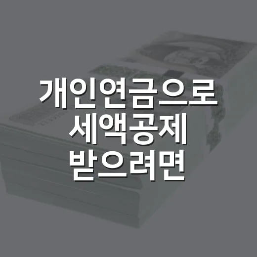 개인연금으로 세액공제 받으려면 이렇게 준비하는 방법 - 요약