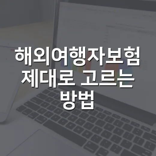 해외여행자보험 제대로 고르는 방법, 보장보다 먼저 봐야 할 것들 - 요약